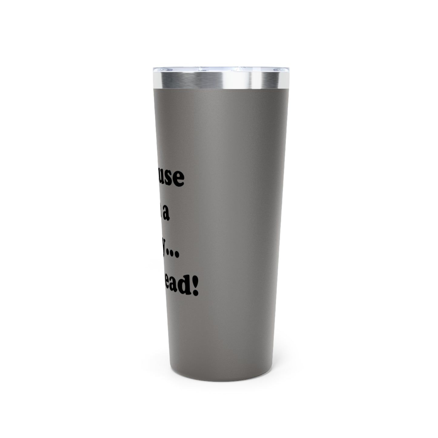 Because I'm a Lady.-Copper Vacuum Insulated Tumbler, 22oz