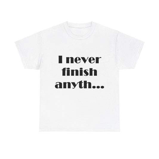 I never finish anyth...- Unisex Heavy Cotton Tee