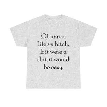 Of course Life's a Bitch...- Unisex Heavy Cotton Tee