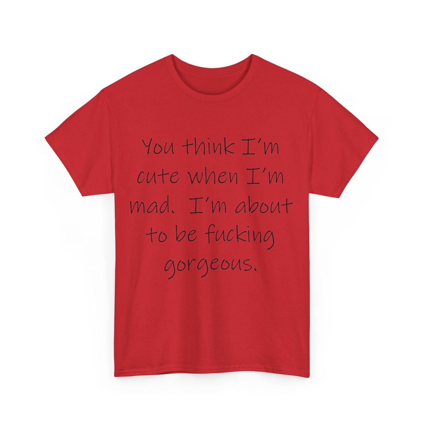 If you think I'm Cute when I'm Mad...- Unisex Heavy Cotton Tee