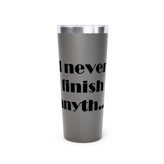 Never Finish Anyth...-Copper Vacuum Insulated Tumbler, 22oz