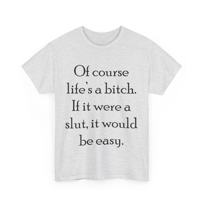 Of course Life's a Bitch...- Unisex Heavy Cotton Tee