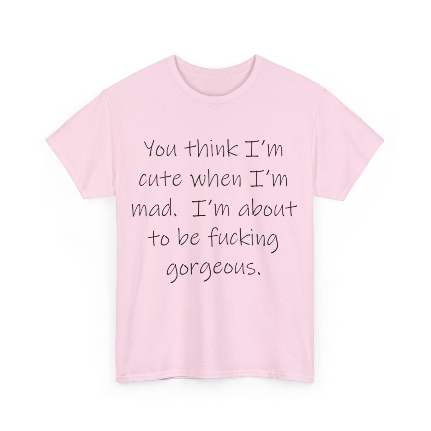 If you think I'm Cute when I'm Mad...- Unisex Heavy Cotton Tee