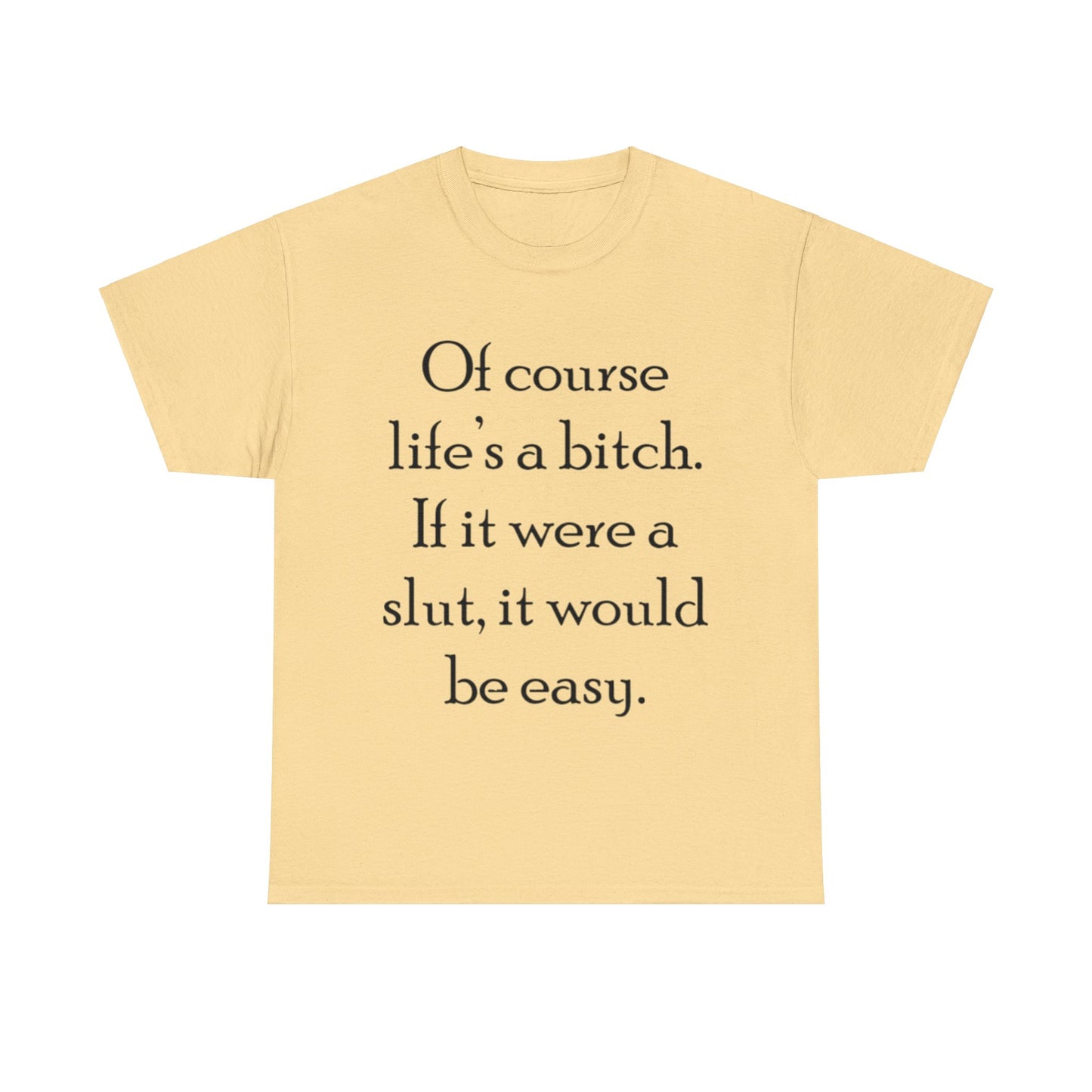 Of course Life's a Bitch...- Unisex Heavy Cotton Tee