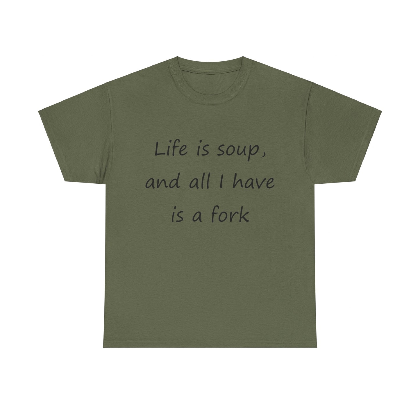 Life is soup and all I have is a fork- Unisex Heavy Cotton Tee