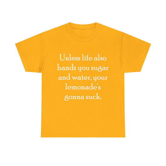 Your lemonade is gonna suck (White Font)- Unisex Heavy Cotton Tee