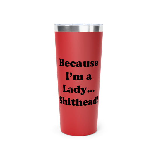 Because I'm a Lady.-Copper Vacuum Insulated Tumbler, 22oz