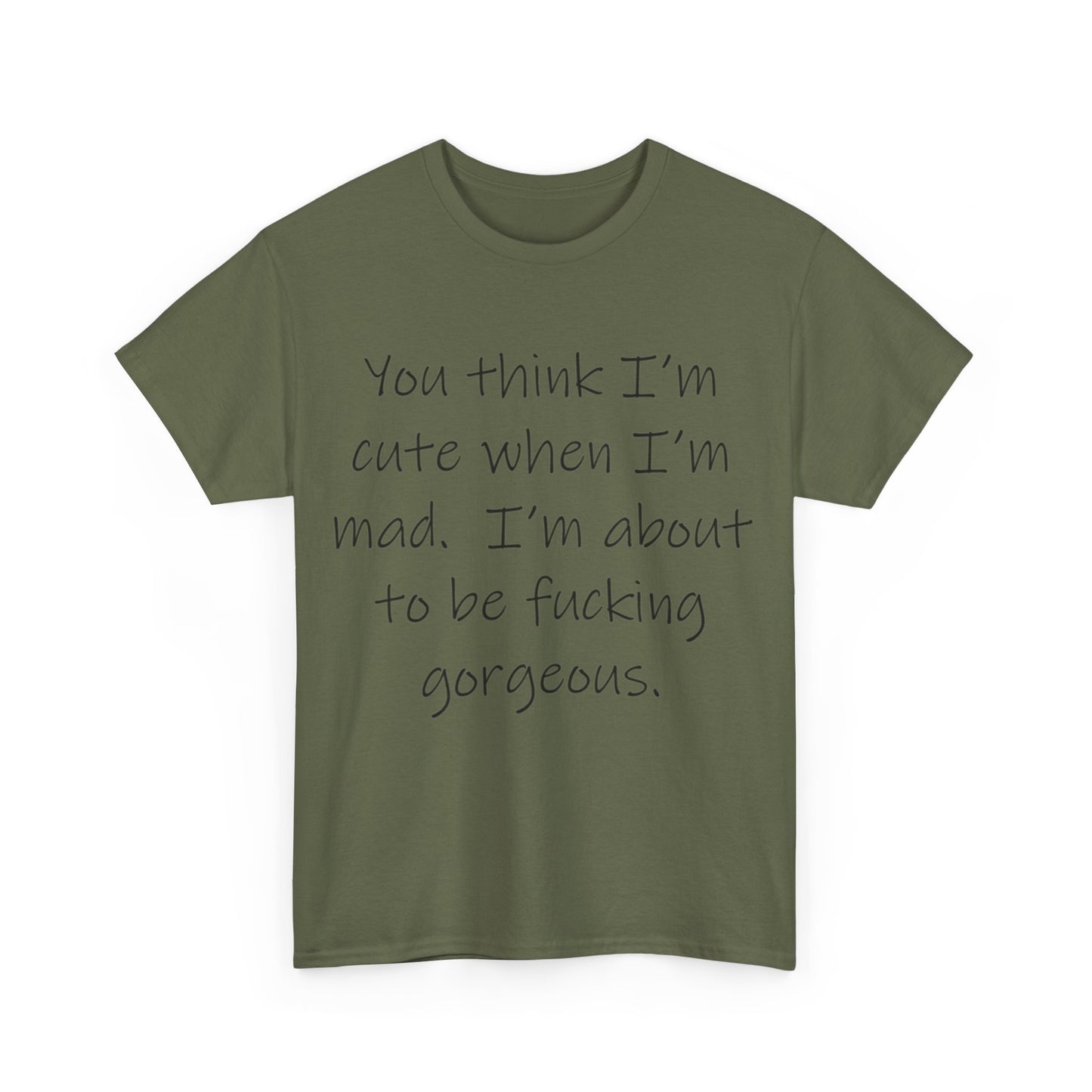 If you think I'm Cute when I'm Mad...- Unisex Heavy Cotton Tee