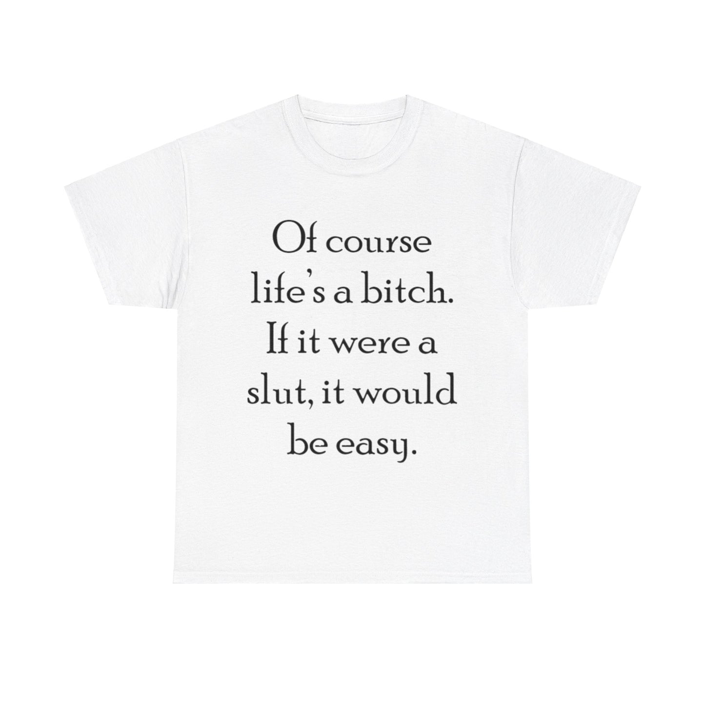 Of course Life's a Bitch...- Unisex Heavy Cotton Tee