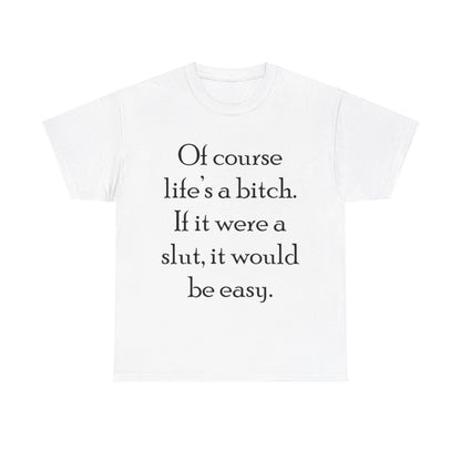 Of course Life's a Bitch...- Unisex Heavy Cotton Tee