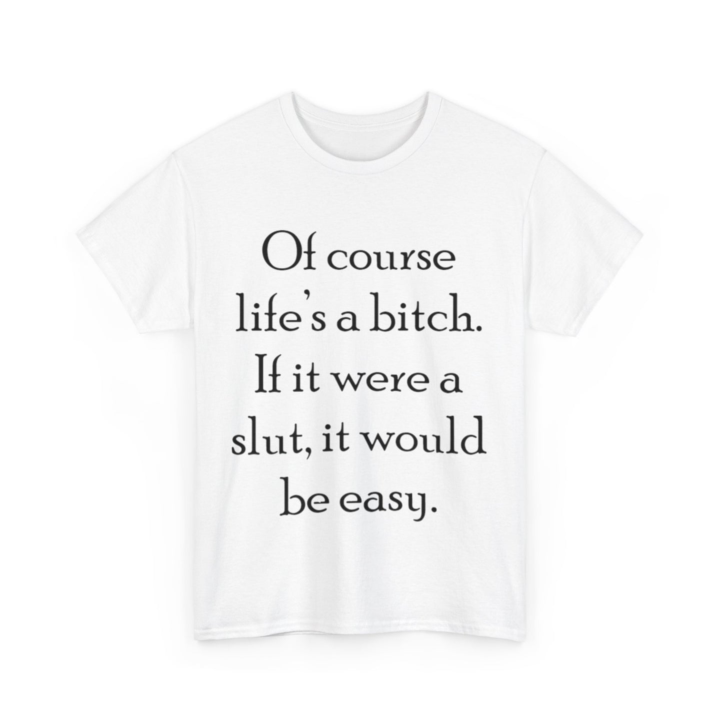 Of course Life's a Bitch...- Unisex Heavy Cotton Tee