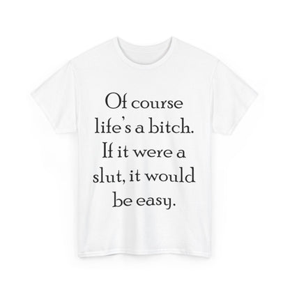 Of course Life's a Bitch...- Unisex Heavy Cotton Tee