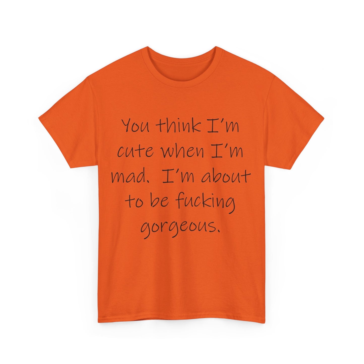 If you think I'm Cute when I'm Mad...- Unisex Heavy Cotton Tee