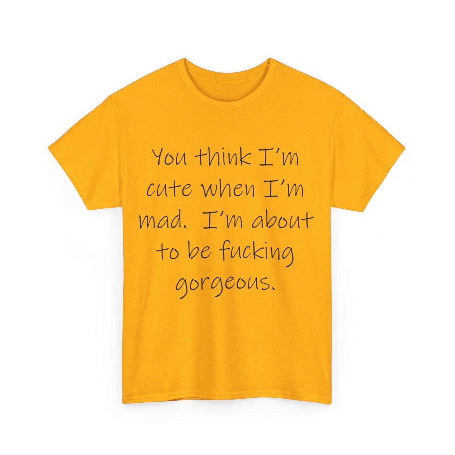 If you think I'm Cute when I'm Mad...- Unisex Heavy Cotton Tee