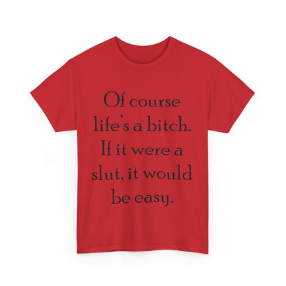 Of course Life's a Bitch...- Unisex Heavy Cotton Tee