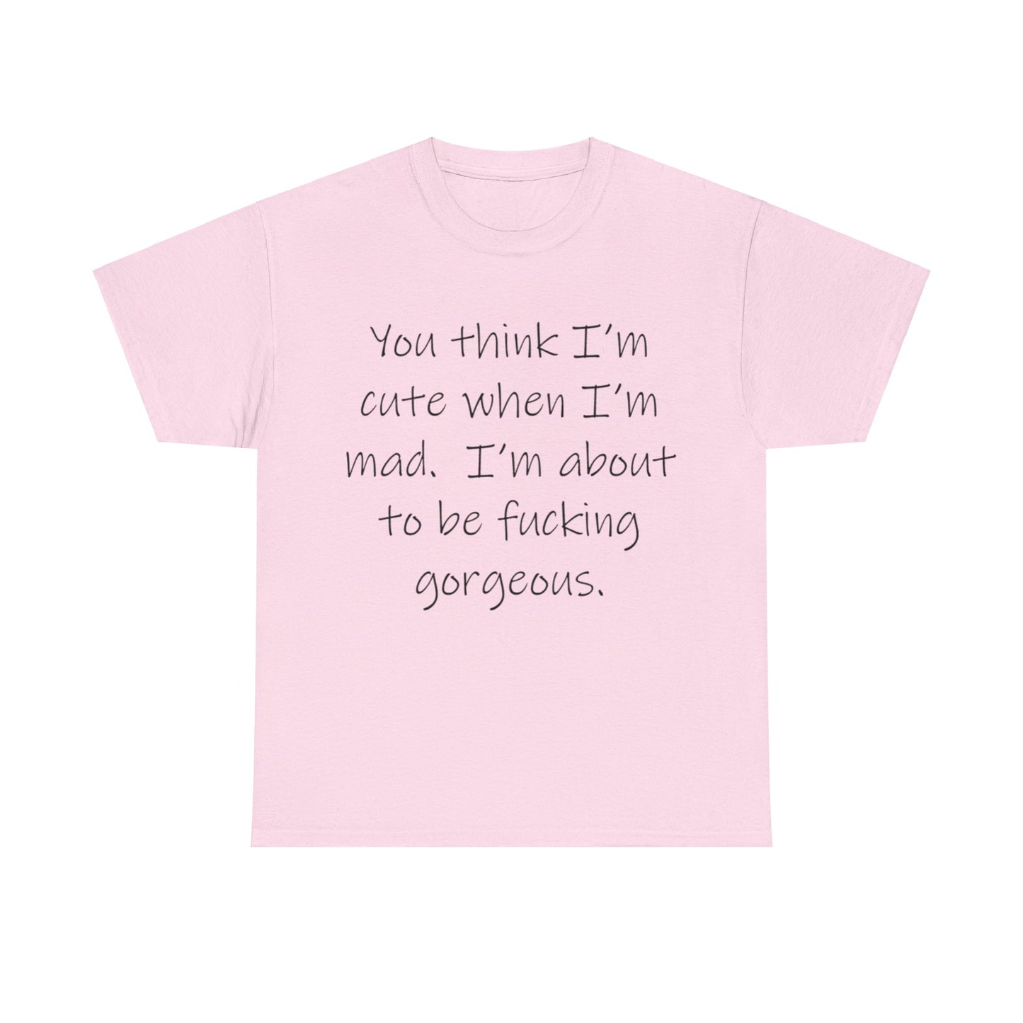 If you think I'm Cute when I'm Mad...- Unisex Heavy Cotton Tee